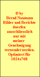 © by   Bernd Naumann  Bilder und Berichte   duerfen   ausschliesslich  nur mit   meiner    Genehmigung  verwendet werden.  Optimiert für   1024x768